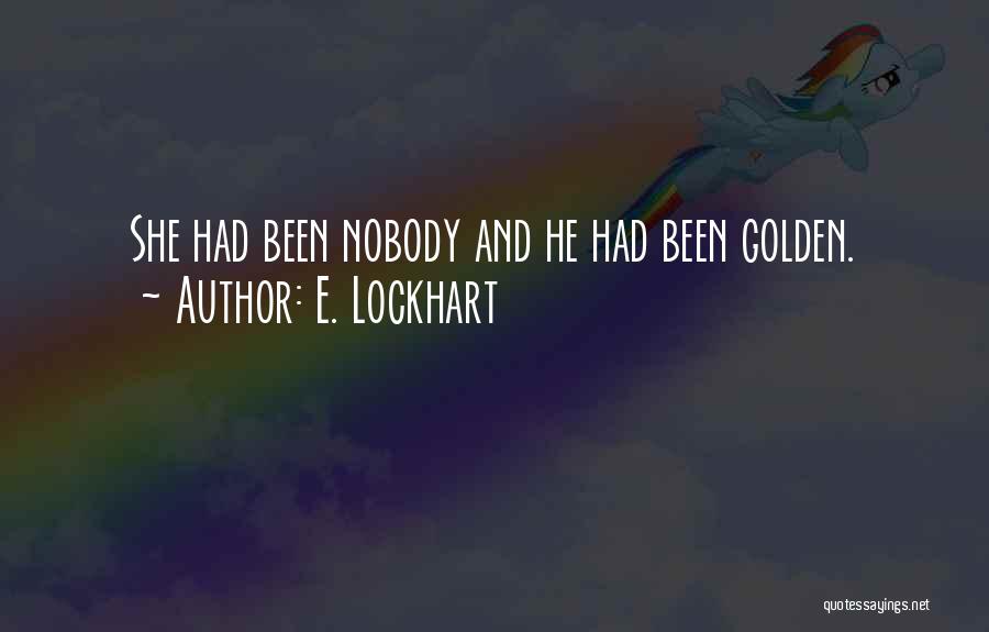 E. Lockhart Quotes: She Had Been Nobody And He Had Been Golden.