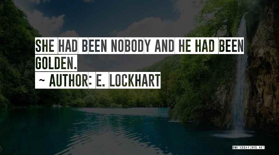 E. Lockhart Quotes: She Had Been Nobody And He Had Been Golden.