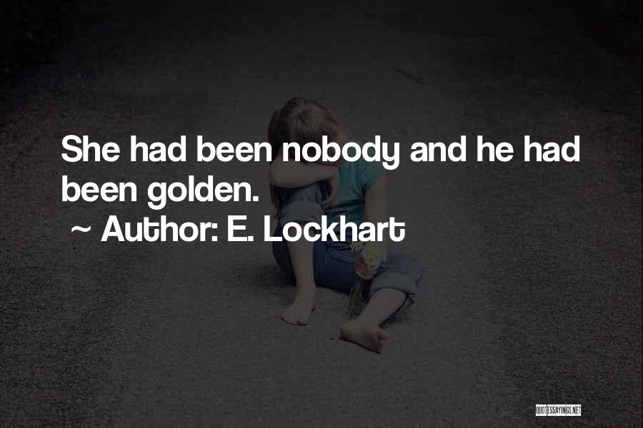 E. Lockhart Quotes: She Had Been Nobody And He Had Been Golden.