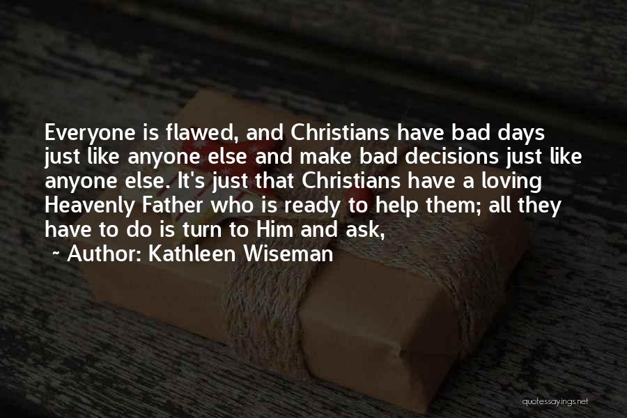 Kathleen Wiseman Quotes: Everyone Is Flawed, And Christians Have Bad Days Just Like Anyone Else And Make Bad Decisions Just Like Anyone Else.