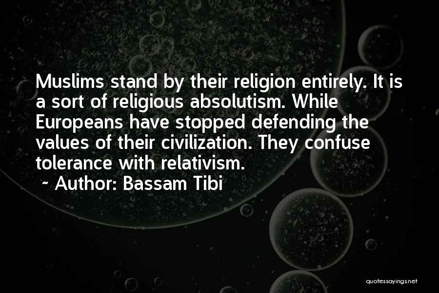 Bassam Tibi Quotes: Muslims Stand By Their Religion Entirely. It Is A Sort Of Religious Absolutism. While Europeans Have Stopped Defending The Values