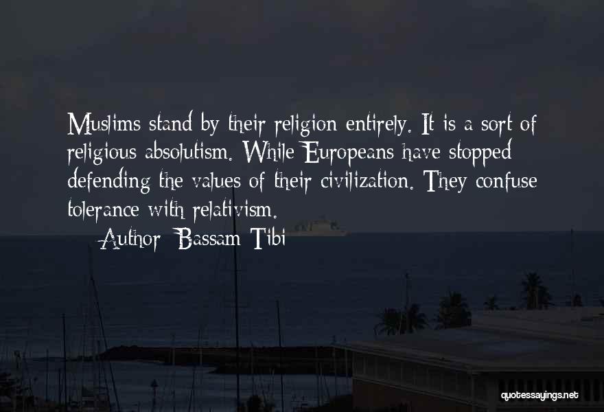 Bassam Tibi Quotes: Muslims Stand By Their Religion Entirely. It Is A Sort Of Religious Absolutism. While Europeans Have Stopped Defending The Values