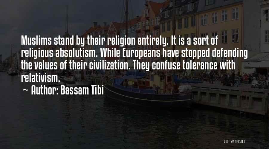 Bassam Tibi Quotes: Muslims Stand By Their Religion Entirely. It Is A Sort Of Religious Absolutism. While Europeans Have Stopped Defending The Values