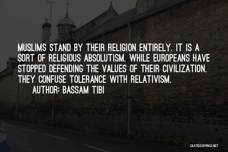 Bassam Tibi Quotes: Muslims Stand By Their Religion Entirely. It Is A Sort Of Religious Absolutism. While Europeans Have Stopped Defending The Values