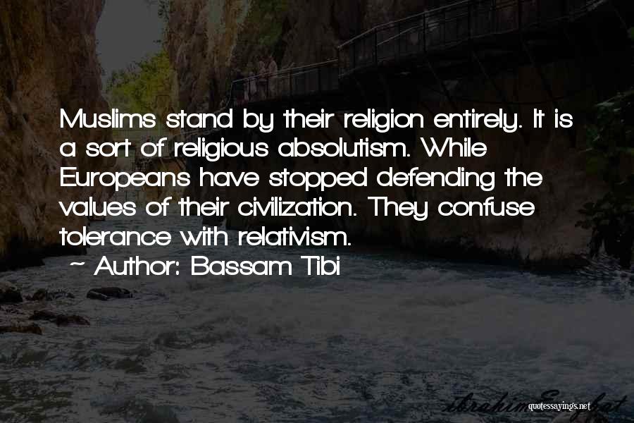 Bassam Tibi Quotes: Muslims Stand By Their Religion Entirely. It Is A Sort Of Religious Absolutism. While Europeans Have Stopped Defending The Values