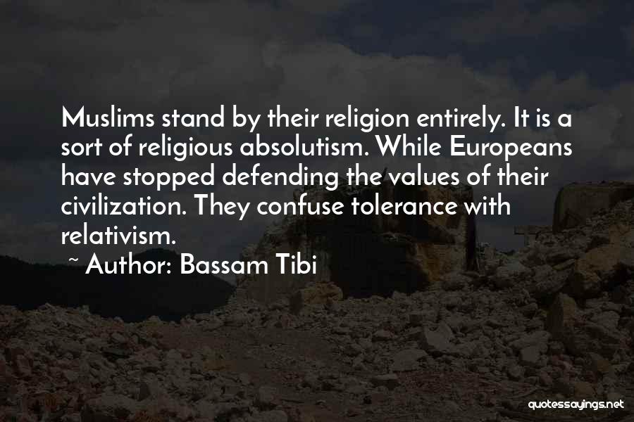 Bassam Tibi Quotes: Muslims Stand By Their Religion Entirely. It Is A Sort Of Religious Absolutism. While Europeans Have Stopped Defending The Values