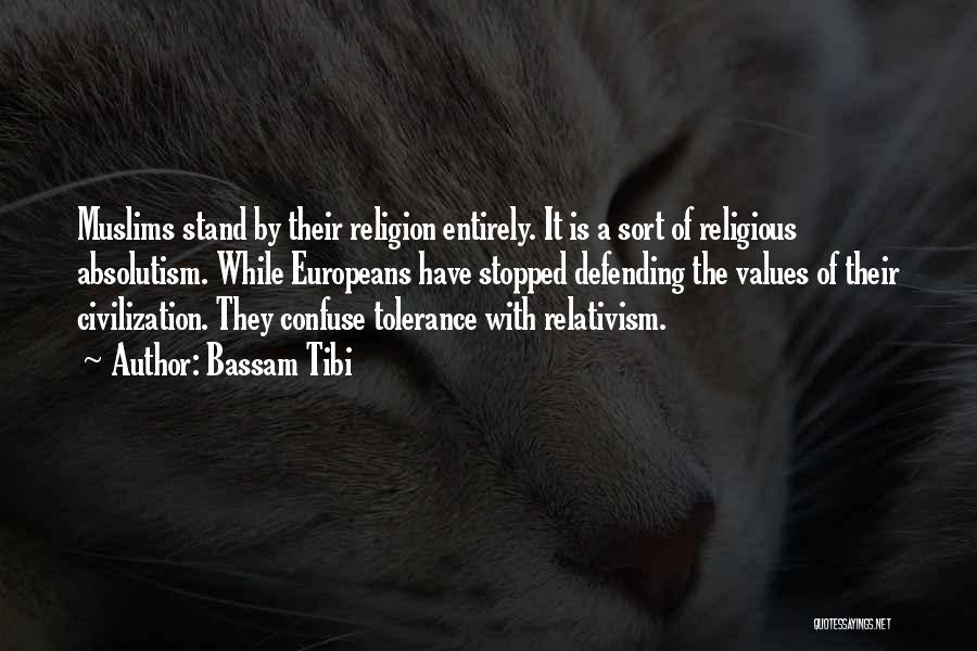 Bassam Tibi Quotes: Muslims Stand By Their Religion Entirely. It Is A Sort Of Religious Absolutism. While Europeans Have Stopped Defending The Values