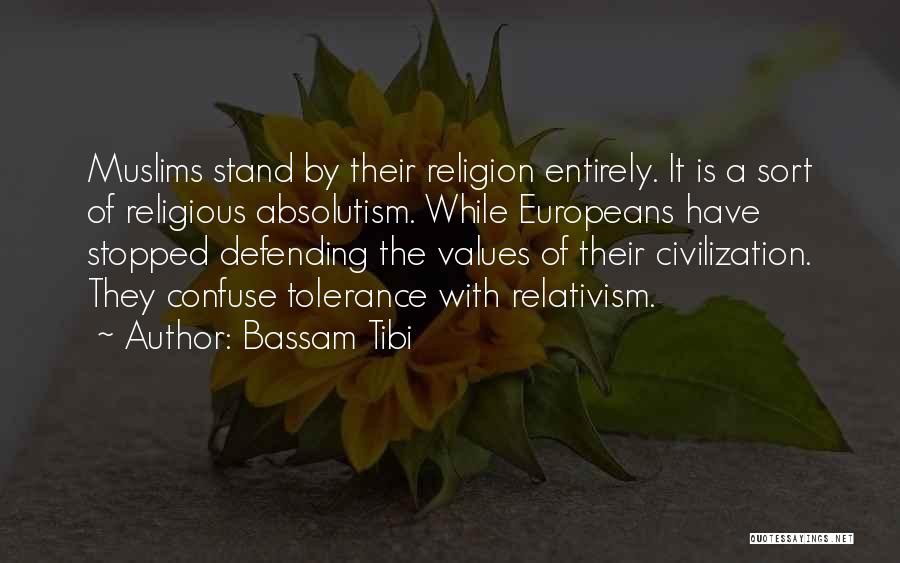 Bassam Tibi Quotes: Muslims Stand By Their Religion Entirely. It Is A Sort Of Religious Absolutism. While Europeans Have Stopped Defending The Values