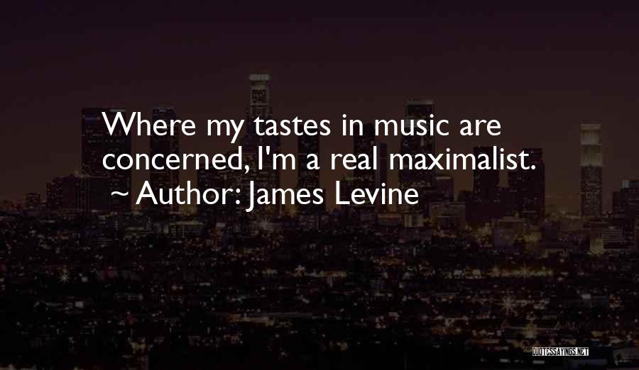 James Levine Quotes: Where My Tastes In Music Are Concerned, I'm A Real Maximalist.