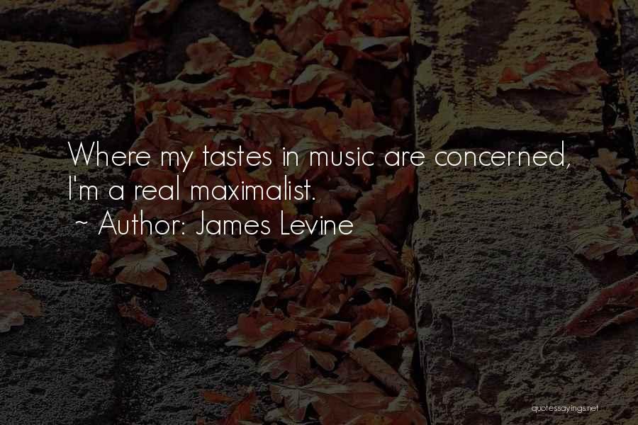 James Levine Quotes: Where My Tastes In Music Are Concerned, I'm A Real Maximalist.