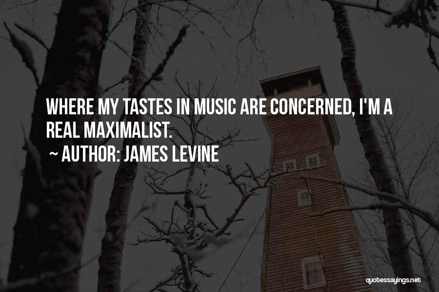 James Levine Quotes: Where My Tastes In Music Are Concerned, I'm A Real Maximalist.