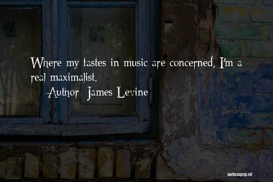 James Levine Quotes: Where My Tastes In Music Are Concerned, I'm A Real Maximalist.