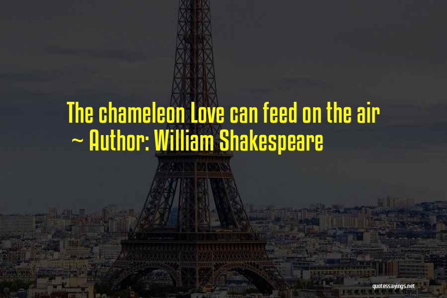 William Shakespeare Quotes: The Chameleon Love Can Feed On The Air