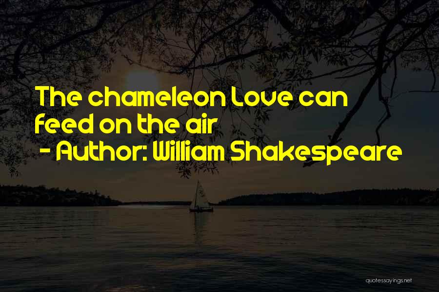William Shakespeare Quotes: The Chameleon Love Can Feed On The Air