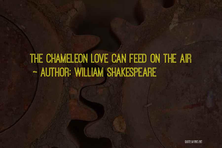 William Shakespeare Quotes: The Chameleon Love Can Feed On The Air