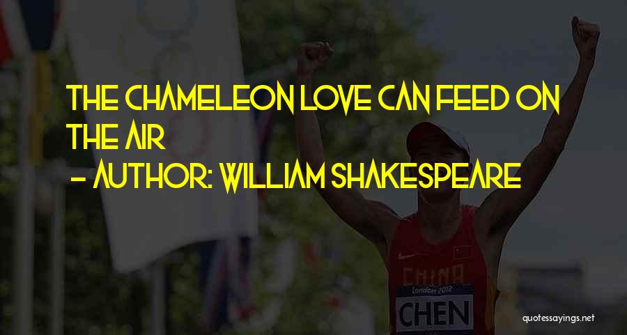 William Shakespeare Quotes: The Chameleon Love Can Feed On The Air