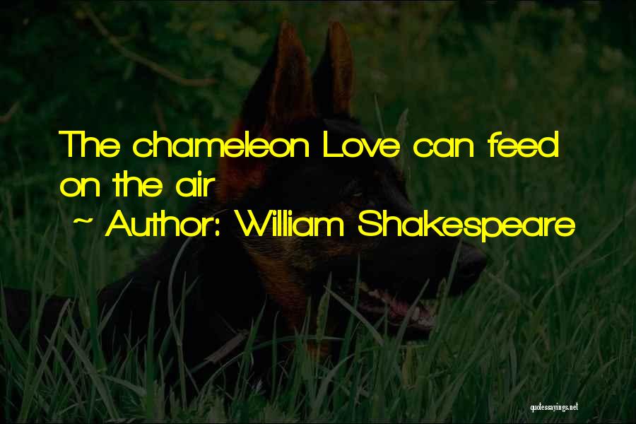 William Shakespeare Quotes: The Chameleon Love Can Feed On The Air