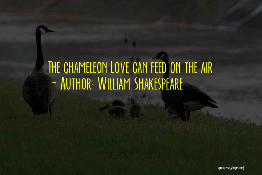William Shakespeare Quotes: The Chameleon Love Can Feed On The Air