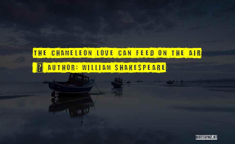 William Shakespeare Quotes: The Chameleon Love Can Feed On The Air