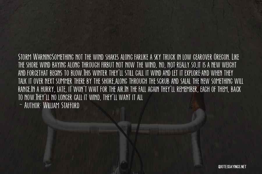 William Stafford Quotes: Storm Warningsomething Not The Wind Shakes Along Farlike A Sky Truck In Low Gearover Oregon. Like The Shore Wind Baying
