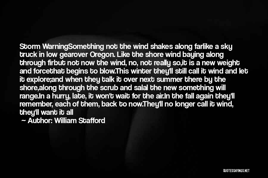 William Stafford Quotes: Storm Warningsomething Not The Wind Shakes Along Farlike A Sky Truck In Low Gearover Oregon. Like The Shore Wind Baying