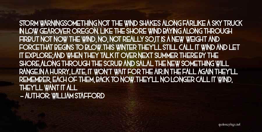 William Stafford Quotes: Storm Warningsomething Not The Wind Shakes Along Farlike A Sky Truck In Low Gearover Oregon. Like The Shore Wind Baying