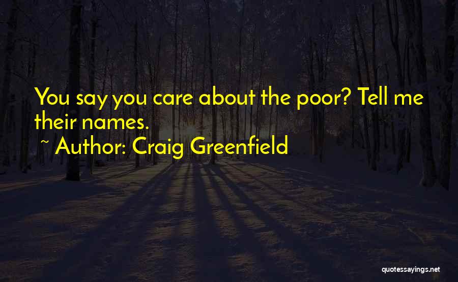 Craig Greenfield Quotes: You Say You Care About The Poor? Tell Me Their Names.