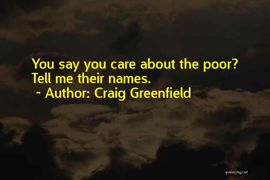 Craig Greenfield Quotes: You Say You Care About The Poor? Tell Me Their Names.