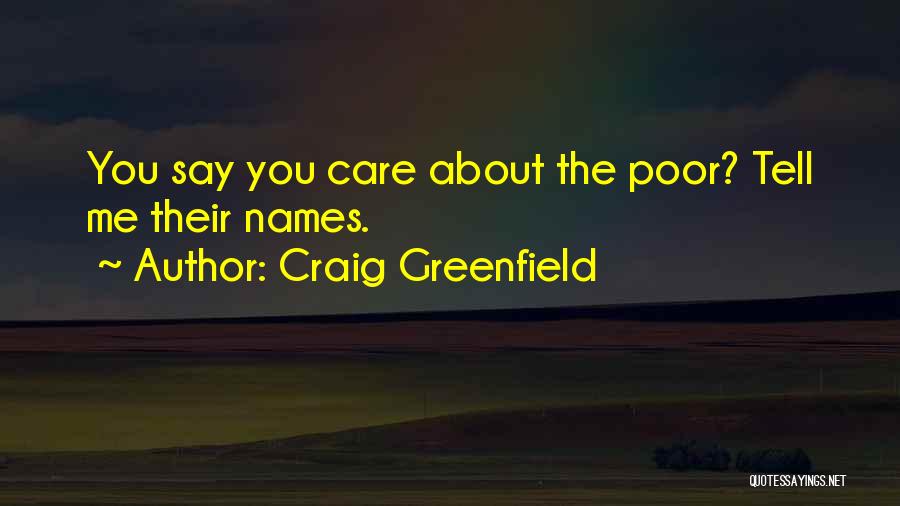 Craig Greenfield Quotes: You Say You Care About The Poor? Tell Me Their Names.