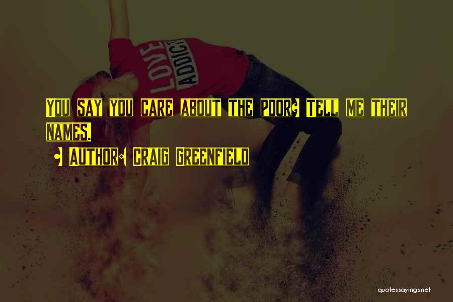 Craig Greenfield Quotes: You Say You Care About The Poor? Tell Me Their Names.