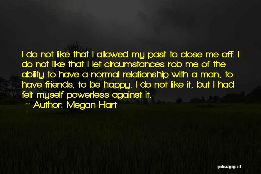 Megan Hart Quotes: I Do Not Like That I Allowed My Past To Close Me Off. I Do Not Like That I Let