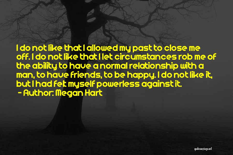 Megan Hart Quotes: I Do Not Like That I Allowed My Past To Close Me Off. I Do Not Like That I Let