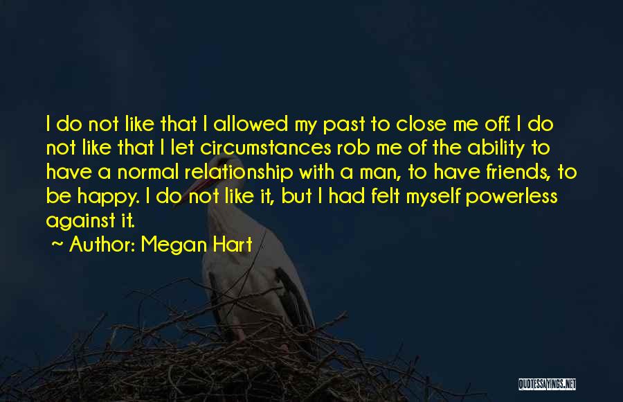 Megan Hart Quotes: I Do Not Like That I Allowed My Past To Close Me Off. I Do Not Like That I Let