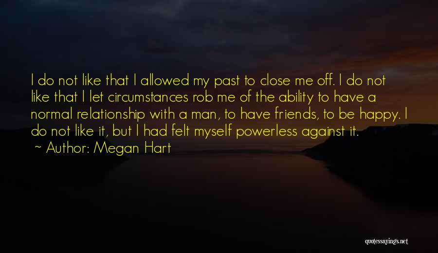 Megan Hart Quotes: I Do Not Like That I Allowed My Past To Close Me Off. I Do Not Like That I Let