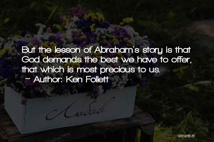 Ken Follett Quotes: But The Lesson Of Abraham's Story Is That God Demands The Best We Have To Offer, That Which Is Most