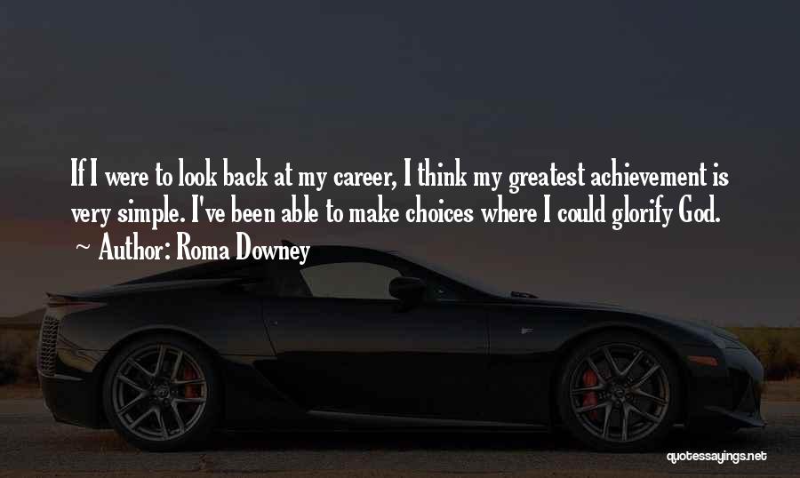 Roma Downey Quotes: If I Were To Look Back At My Career, I Think My Greatest Achievement Is Very Simple. I've Been Able