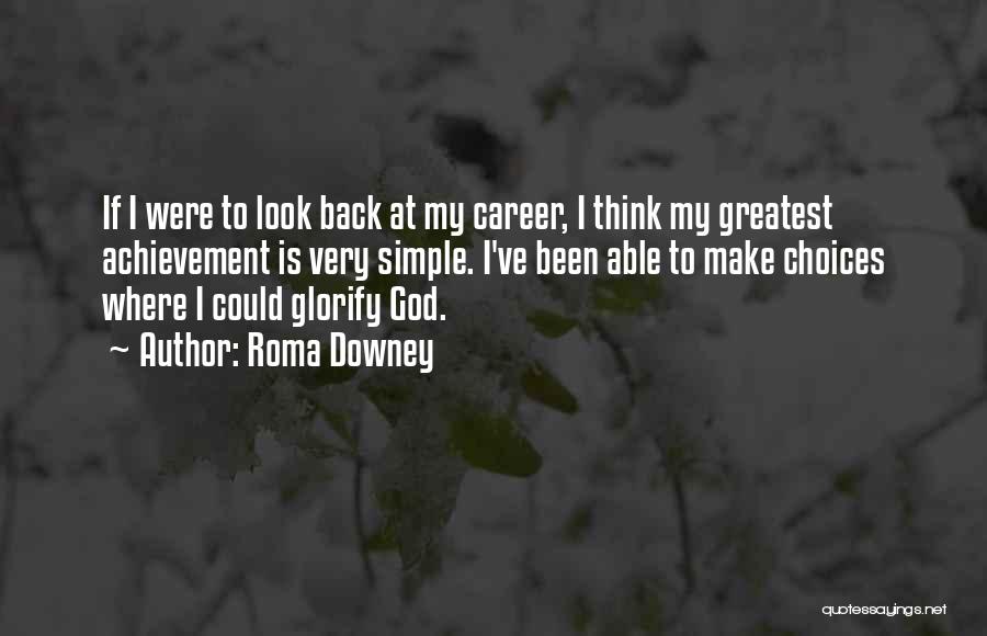 Roma Downey Quotes: If I Were To Look Back At My Career, I Think My Greatest Achievement Is Very Simple. I've Been Able