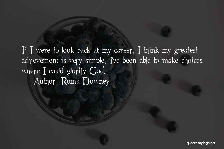 Roma Downey Quotes: If I Were To Look Back At My Career, I Think My Greatest Achievement Is Very Simple. I've Been Able