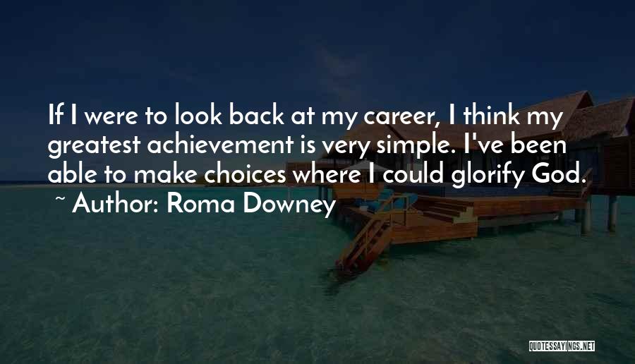 Roma Downey Quotes: If I Were To Look Back At My Career, I Think My Greatest Achievement Is Very Simple. I've Been Able