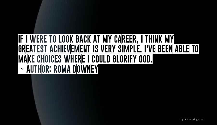 Roma Downey Quotes: If I Were To Look Back At My Career, I Think My Greatest Achievement Is Very Simple. I've Been Able