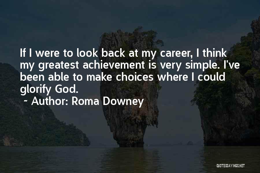 Roma Downey Quotes: If I Were To Look Back At My Career, I Think My Greatest Achievement Is Very Simple. I've Been Able