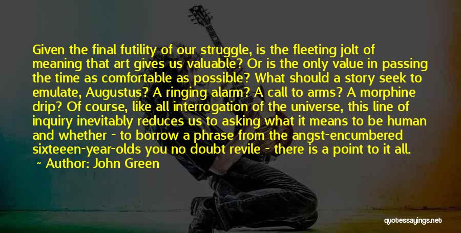 John Green Quotes: Given The Final Futility Of Our Struggle, Is The Fleeting Jolt Of Meaning That Art Gives Us Valuable? Or Is