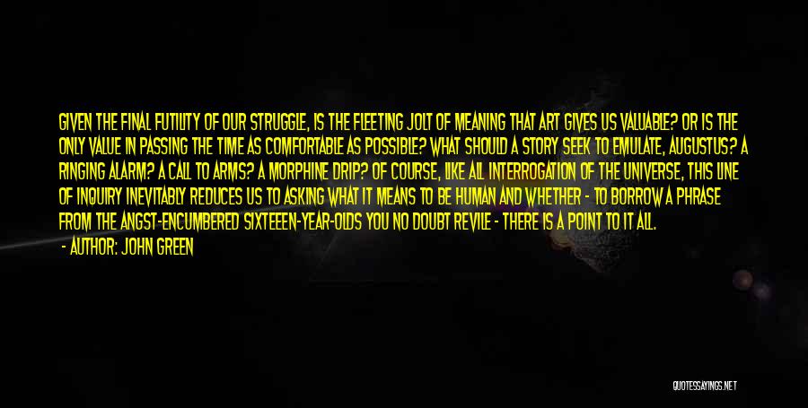 John Green Quotes: Given The Final Futility Of Our Struggle, Is The Fleeting Jolt Of Meaning That Art Gives Us Valuable? Or Is