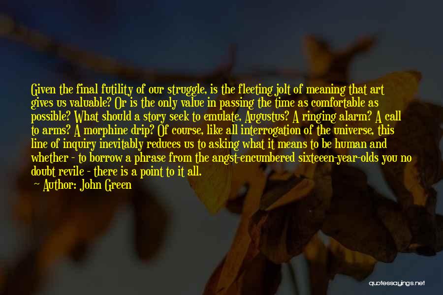 John Green Quotes: Given The Final Futility Of Our Struggle, Is The Fleeting Jolt Of Meaning That Art Gives Us Valuable? Or Is