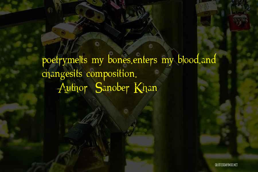 Sanober Khan Quotes: Poetrymelts My Bones.enters My Blood.and Changesits Composition.