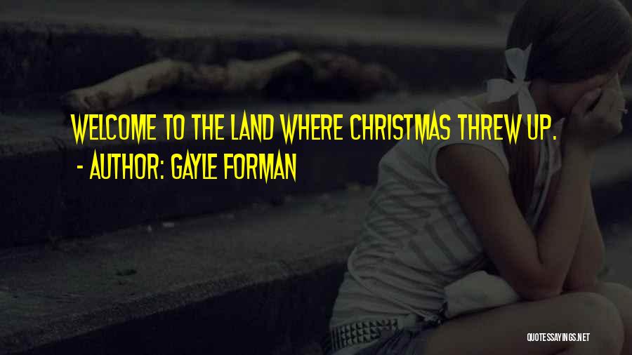 Gayle Forman Quotes: Welcome To The Land Where Christmas Threw Up.