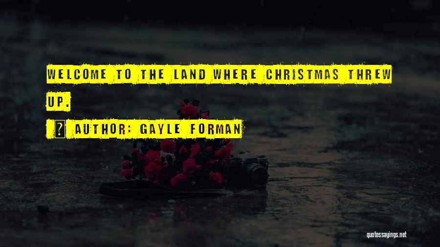 Gayle Forman Quotes: Welcome To The Land Where Christmas Threw Up.