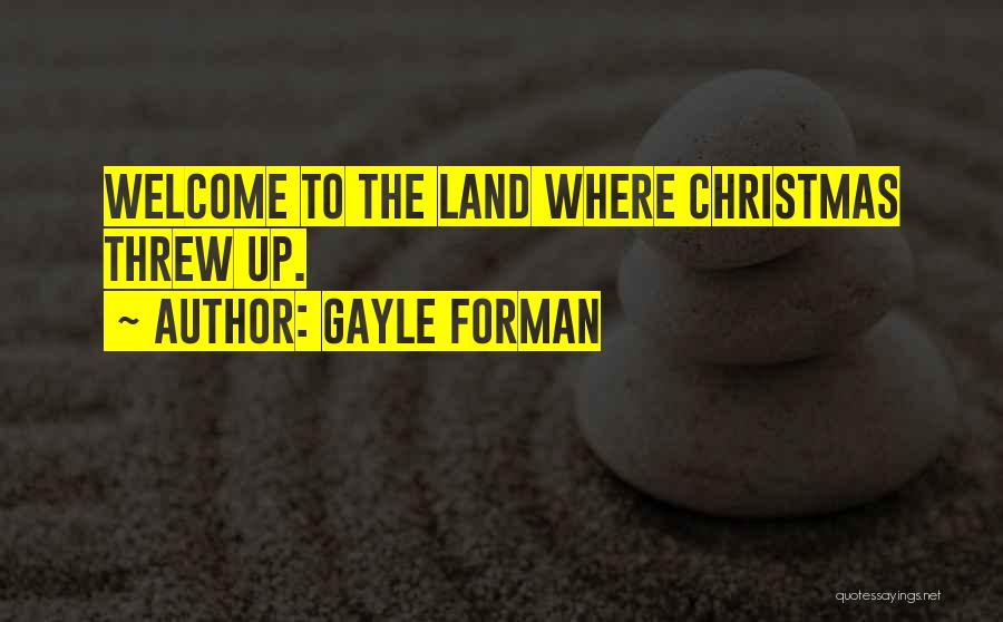 Gayle Forman Quotes: Welcome To The Land Where Christmas Threw Up.