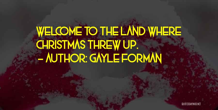 Gayle Forman Quotes: Welcome To The Land Where Christmas Threw Up.