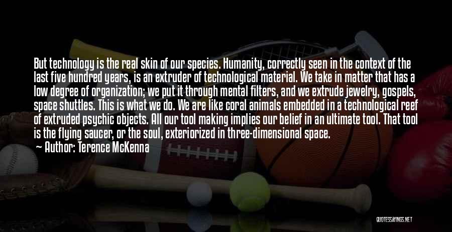 Terence McKenna Quotes: But Technology Is The Real Skin Of Our Species. Humanity, Correctly Seen In The Context Of The Last Five Hundred